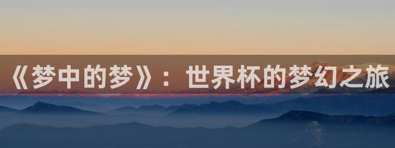 2026年男足世界杯：《梦中的梦》：世界杯的梦幻之旅