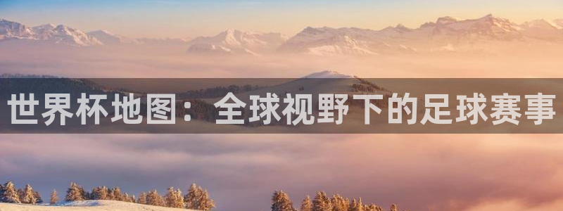 2026世界杯赛程时间表最新：世界杯地图：全球视野下的足球赛事